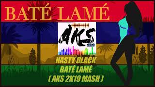 Nasty Black - BaTé LaMé (Aks🎧2K19 Mash)