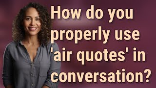 How do you properly use 'air quotes' in conversation?