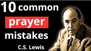 Don't Make These 10 Post Prayer Mistakes | C.S Lewis 2024