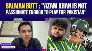 Salman Butt : "Azam Khan is not passionate enough to play for Pakistan" | Azam Khan | Saim Ayub