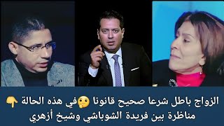 الزواج باطل شرعا صحيح قانونا 🤔 في هذه الحالة 👈 مناظرة بين فريدة الشوباشي وشيخ أزهري