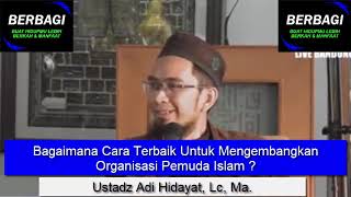 Bagaimana Cara Terbaik Untuk Mengembangkan Organisasi Pemuda Islam - Ustadz Adi Hidayat, Lc, Ma.