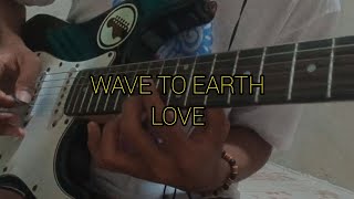 wave to earth - love (electric guitar cover)