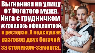 Выгнанная на улицу от богатого мужа, Инга с грудничком на руках устроилась официанткой в ресторан.