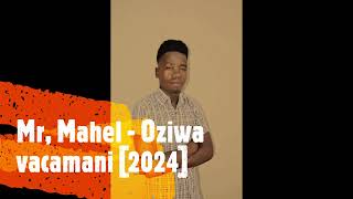 Mr, Mahel - Oziwa vacamani [2024]