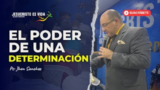 El Poder de Una DETERMINACIÓN | Pastor Jhon Sánchez | Prédica Cristiana