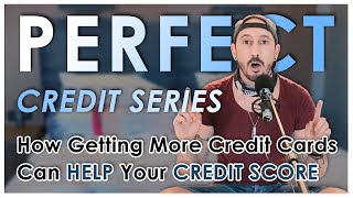 MIND=BLOWN | How Getting More Credit Cards can HELP your Credit Score | Perfect Credit Series