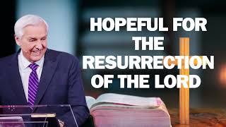 HOPEFUL FOR THE RESURRECTION OF THE LORD   David Jeremiah ! 2024