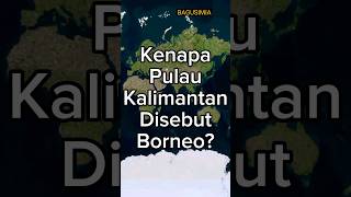 Kenapa Pulau Kalimantan Disebut "Borneo"?