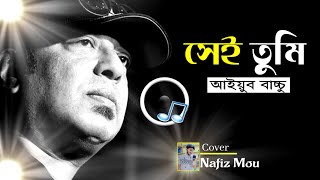 Sei Tumi Keno Eto Ochena holo | Ayub Bachchu | সেই তুমি কেন এতো অচেনা হলে | Cover Nafiz Mou