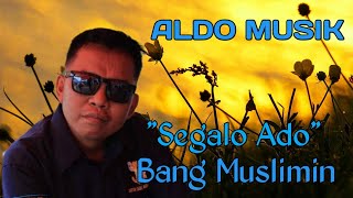 segalo ado, voc:bang muslimin, aldo musik