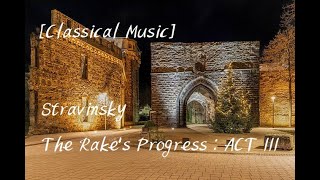 [Classical Music] Stravinsky - The Rake's Progress : ACT III By Igor Stravinsky