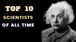 10 Greatest Scientists Of All Time