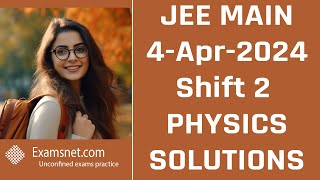 JEE Mains 4 April 2024 Shift 2 Physics paper clear solution explanations for questions 31 to 60