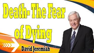 Death  The Fear of Dying   Dr  David Jeremiah 2024