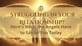 Struggling in Your Relationship? Here's What the Angels Have to Say to You Today