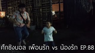 ศึกชิงบอล เพื่อนรัก vs น้องรัก EP.88