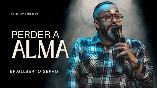 NÃO PERCA A SUA ALMA-  PREGAÇÃO BISPO GILBERTO SERVO