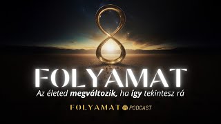 FOLYAMAT • Más lesz az életed, ha így tekintesz rá • Folyamat Podcast