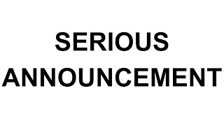 Serious Announcement.