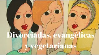 DIVORCIADAS, EVANGÉLICAS Y VEGETARIANAS