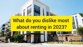 What do You Dislike Most About Renting a Home/Apartment in 2023?!