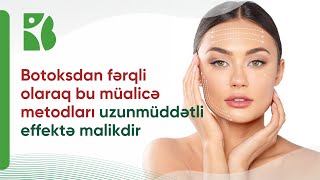 Botoksdan fərqli olaraq bu müalicə metodları uzunmüddətli effektə malikdir və  heç bir ziyanı yoxdur