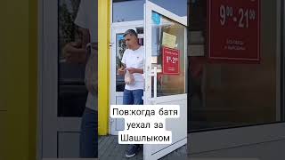 пов: батя уехал за Шашлыком(продолжение следует...)