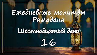 Ежедневные молитвы Рамадана/ шестнадцатый день