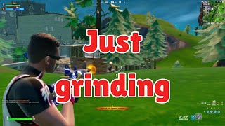 Just grinding Fortnite