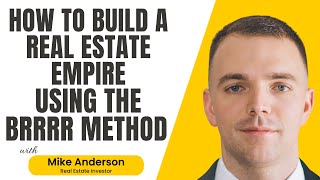 How To Build A Real Estate Empire (While Working A FT Job) Using the BRRRR Method - Mike Anderson