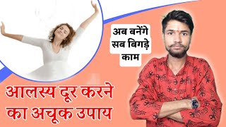 आलस दूर करने के उपाय | आलस्य दूर करने का मंत्र | आलस्य दूर करने के अचूक उपाय | आलस्य दूर कैसे करें |