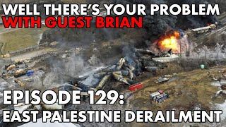 Well There's Your Problem | Episode 129: East Palestine Derailment