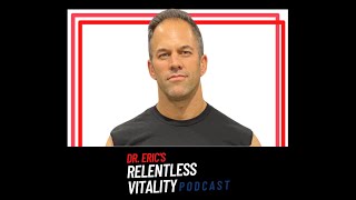 Dr. Eric - Relentless Vitality Podcast Welcome Promo