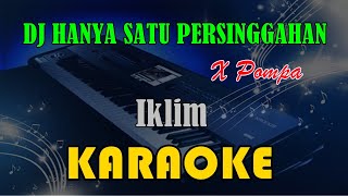 DJ HANYA SATU PERSINGGAHAN X POMPA - IKLIM [KARAOKE] KN7000