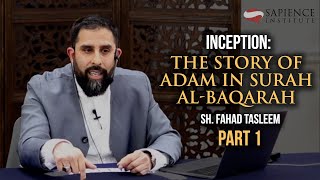 Inception: The Story of Adam in Surah al-Baqarah - Part 1 | Sh. Fahad Tasleem