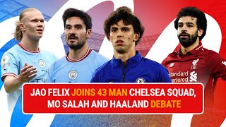 Why Jao Felix joined 4 3 Man Chelsea Squad, Mo Salah and Haaland  Golden Boot Debate  |Youngness