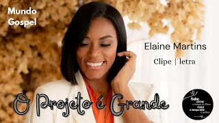 O Projeto É Grande | Elaine Martins / Clipe e letra