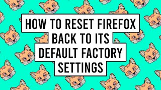 How to Reset Firefox Back to Its Default Factory Settings