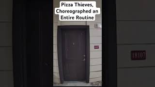 Pizza Thieves, Choreographed an Entire Routine