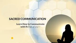 Sacred Communication - Learn How To Communicate with Beings Of Light