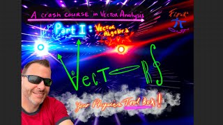 Your Physics tool box!  E1 P1:  - Vector Algebra (A Crash Course in Vector Analysis)