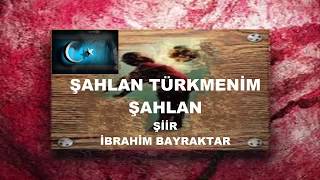 ŞAHLAN TÜRKMENİM ŞAHLAN (ŞİİR İBRAHİM BAYRAKTAR) 2017