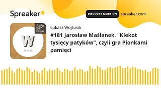 #181 Jarosław Maślanek. "Klekot tysięcy patyków", czyli gra Pionkami pamięci