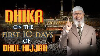 Dhikr on the First 10 Days of Dhul Hijjah - Dr Zakir Naik