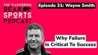 Episode 31: Wayne Smith - Don’t Be Afraid Of Failure