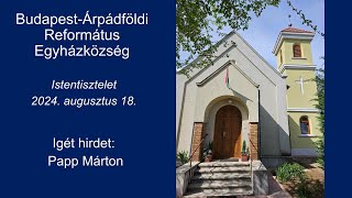 2024.08.18. Istentisztelet - Igét hirdet: Papp Márton