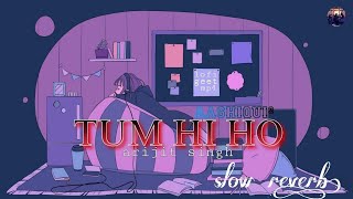 TUM HI HO (SLOW REVERB) aashiqui2 | ARJIT SINGH LOVE ROMANTIC SONG