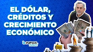 #InfoxNews: El dólar, créditos y crecimiento económico