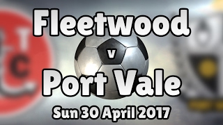 Fleetwood v Port Vale (Sun 30 April 2017 Match Summary)